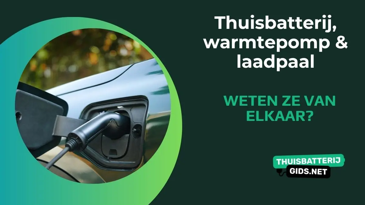 Thuisbatterij, warmtepomp en laadpaal: zo laat je ze samenwerken
